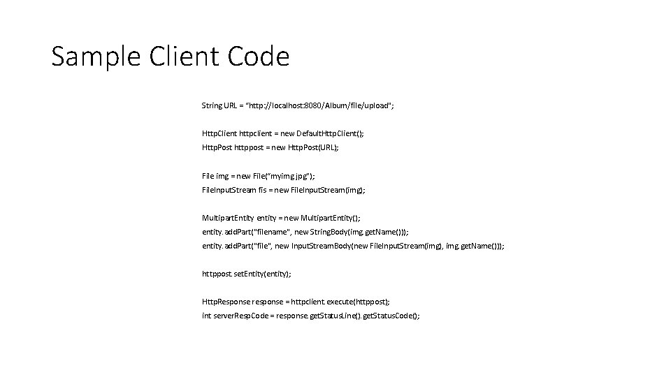 Sample Client Code String URL = “http: //localhost: 8080/Album/file/upload"; Http. Client httpclient = new