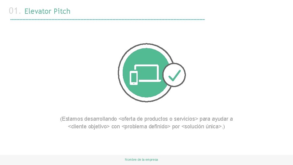 01. Elevator Pitch (Estamos desarrollando <oferta de productos o servicios> para ayudar a <cliente