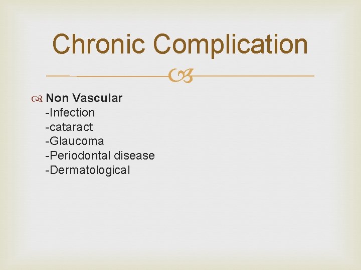 Chronic Complication Non Vascular -Infection -cataract -Glaucoma -Periodontal disease -Dermatological 