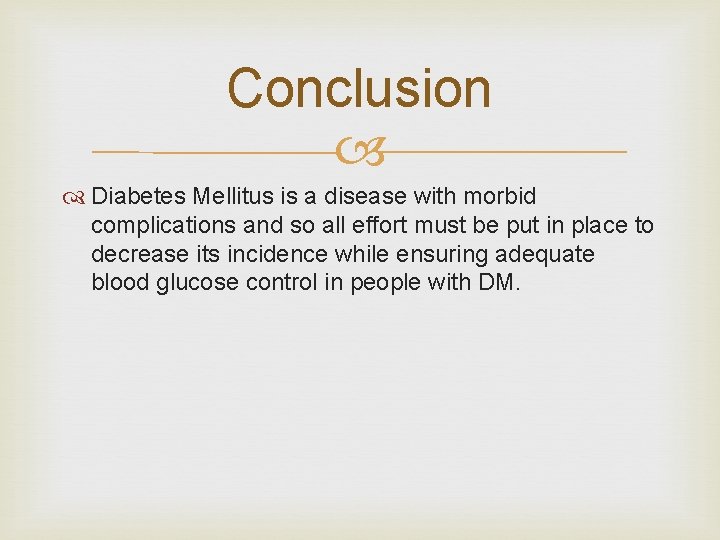 Conclusion Diabetes Mellitus is a disease with morbid complications and so all effort must