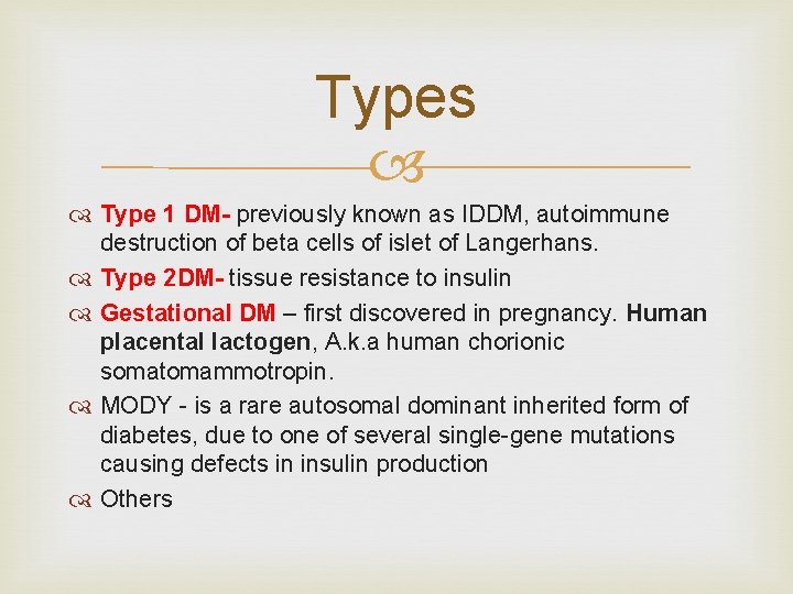 Types Type 1 DM- previously known as IDDM, autoimmune destruction of beta cells of