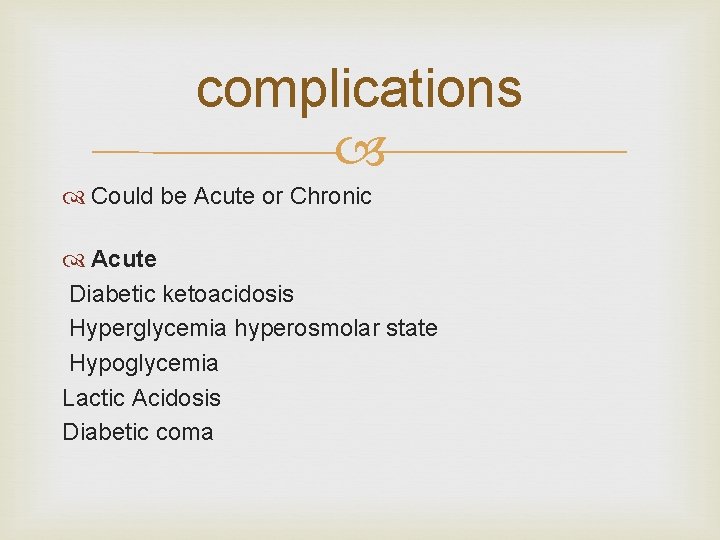 complications Could be Acute or Chronic Acute Diabetic ketoacidosis Hyperglycemia hyperosmolar state Hypoglycemia Lactic