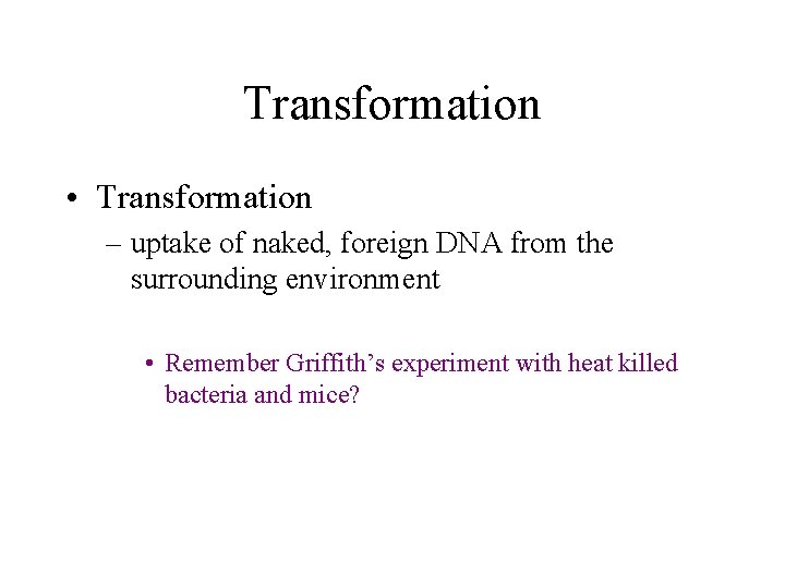Transformation • Transformation – uptake of naked, foreign DNA from the surrounding environment •