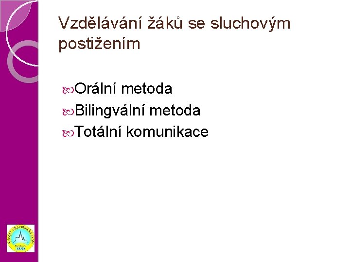 Vzdělávání žáků se sluchovým postižením Orální metoda Bilingvální metoda Totální komunikace 