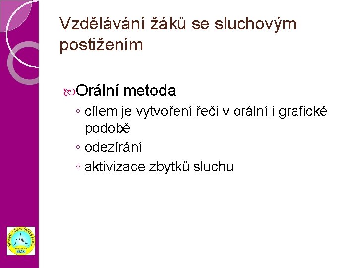 Vzdělávání žáků se sluchovým postižením Orální metoda ◦ cílem je vytvoření řeči v orální