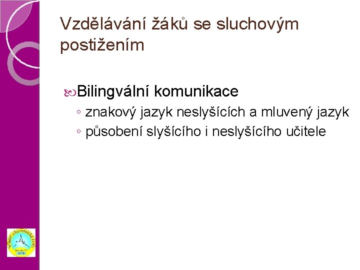 Vzdělávání žáků se sluchovým postižením Bilingvální komunikace ◦ znakový jazyk neslyšících a mluvený jazyk