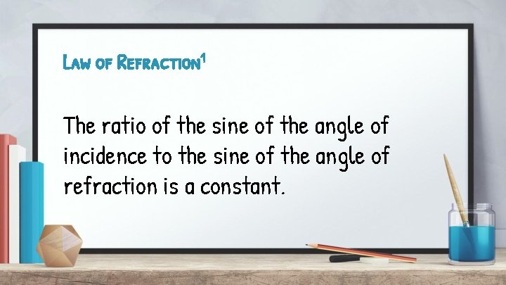 Law of Refraction 1 The ratio of the sine of the angle of incidence
