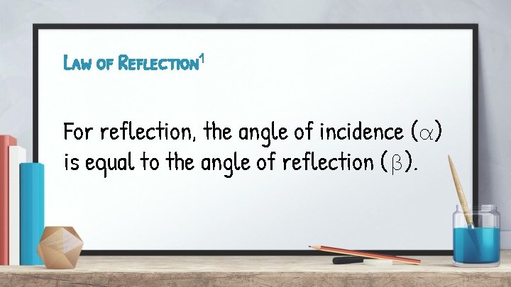 Law of Reflection 1 For reflection, the angle of incidence (α) is equal to