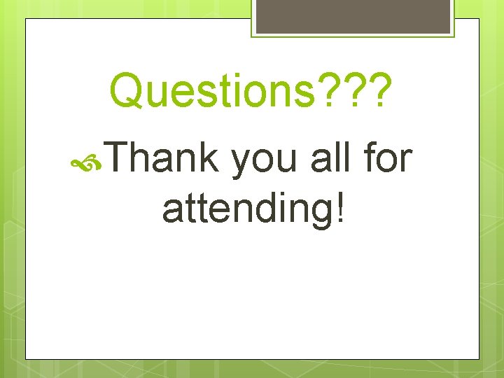 Questions? ? ? Thank you all for attending! 