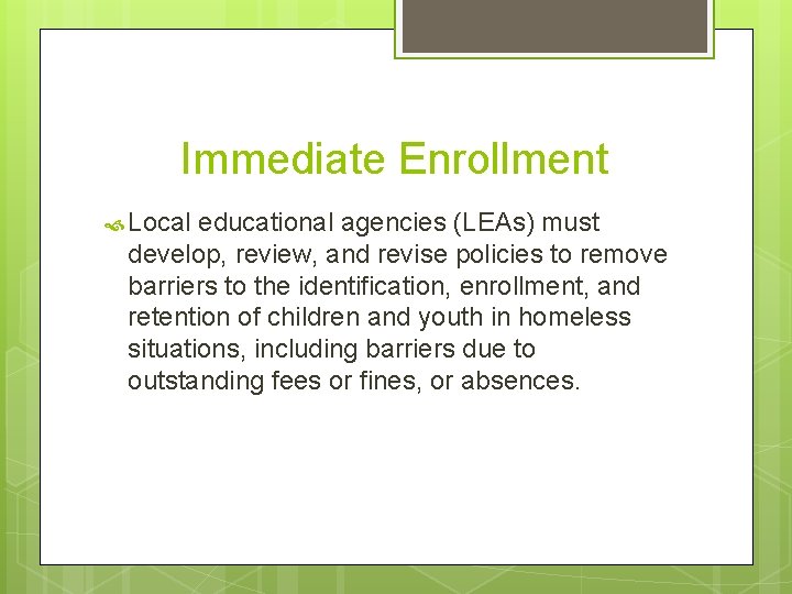 Immediate Enrollment Local educational agencies (LEAs) must develop, review, and revise policies to remove