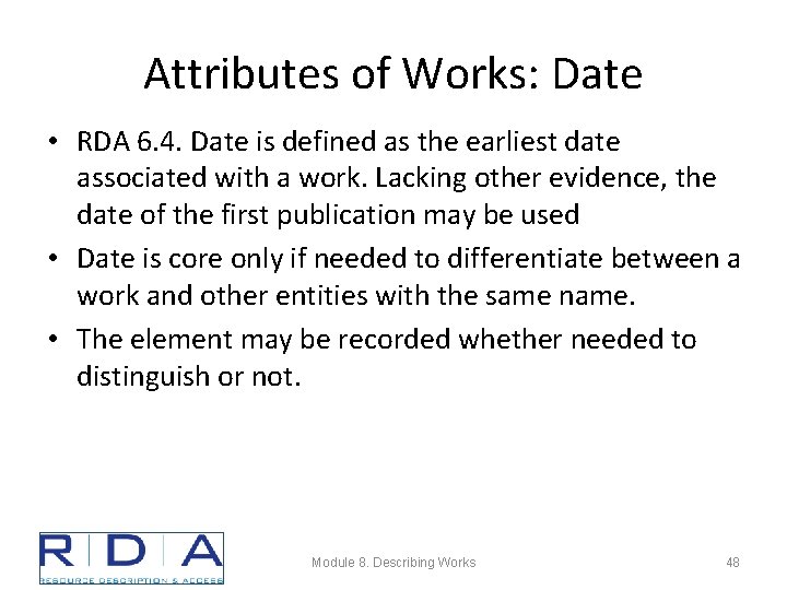 Attributes of Works: Date • RDA 6. 4. Date is defined as the earliest