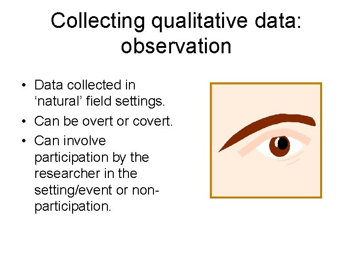 Collecting qualitative data: observation • Data collected in ‘natural’ field settings. • Can be