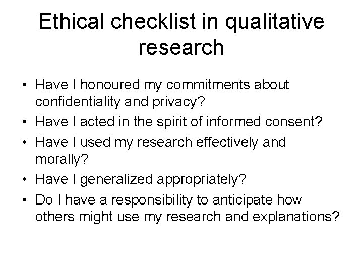 Ethical checklist in qualitative research • Have I honoured my commitments about confidentiality and