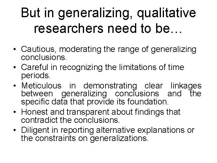 But in generalizing, qualitative researchers need to be… • Cautious, moderating the range of