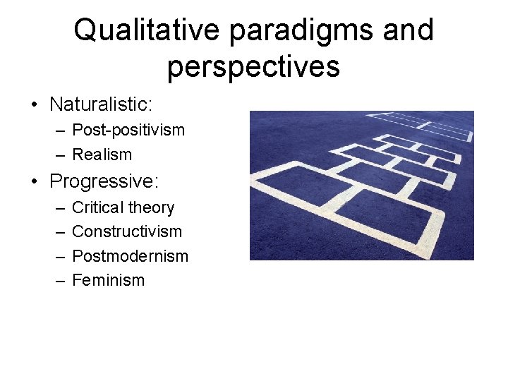 Qualitative paradigms and perspectives • Naturalistic: – Post-positivism – Realism • Progressive: – –