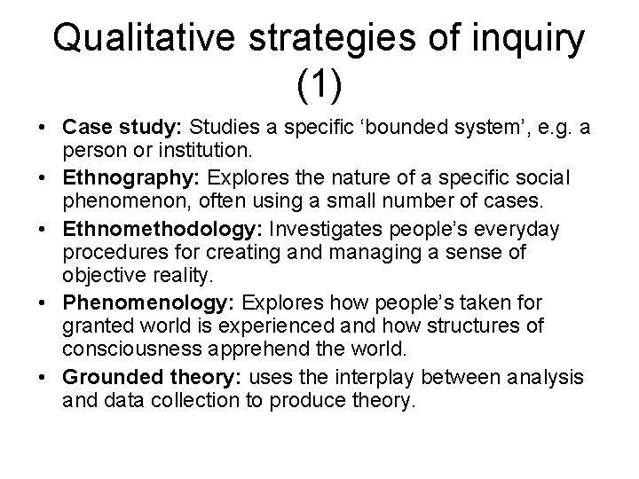 Qualitative strategies of inquiry (1) • Case study: Studies a specific ‘bounded system’, e.