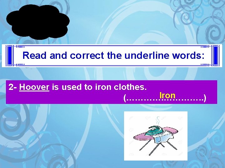 Read and correct the underline words: 2 - Hoover is used to iron clothes.