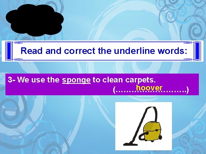 Read and correct the underline words: 3 - We use the sponge to clean