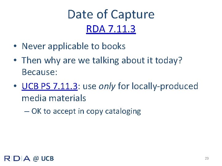 Date of Capture RDA 7. 11. 3 • Never applicable to books • Then
