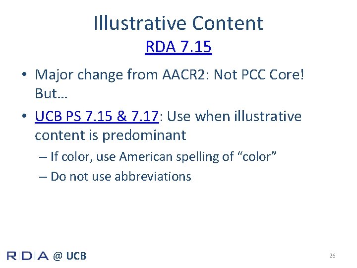 Illustrative Content RDA 7. 15 • Major change from AACR 2: Not PCC Core!