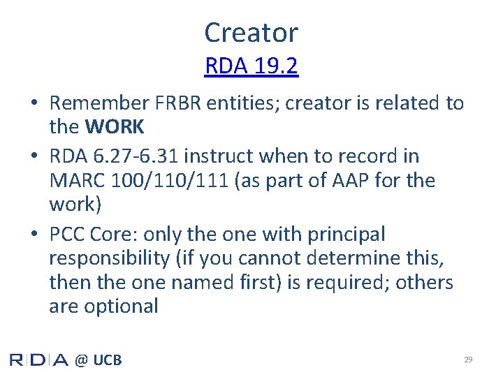 Creator RDA 19. 2 • Remember FRBR entities; creator is related to the WORK