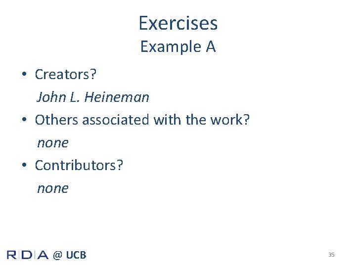 Exercises Example A • Creators? John L. Heineman • Others associated with the work?