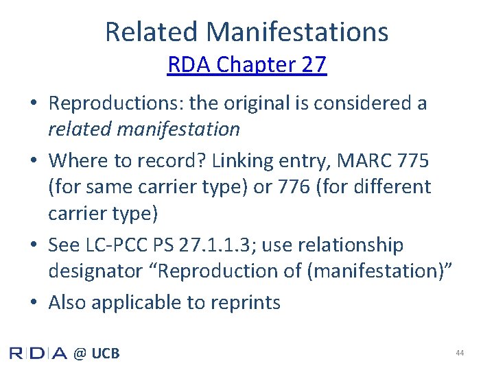 Related Manifestations RDA Chapter 27 • Reproductions: the original is considered a related manifestation