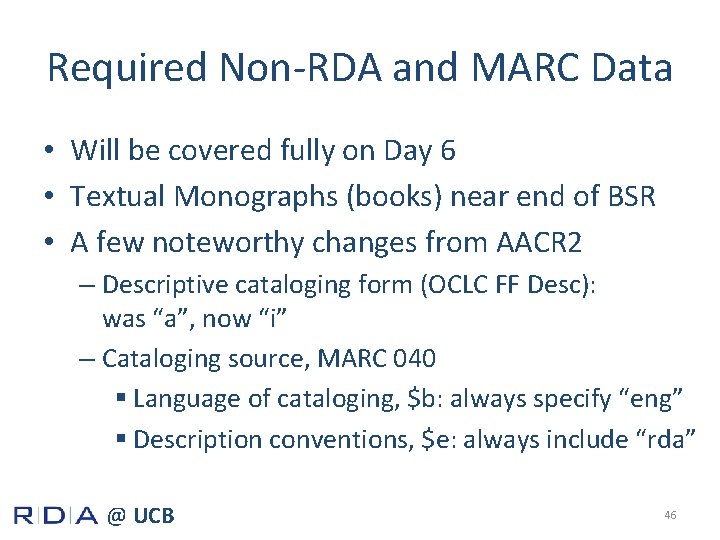 Required Non-RDA and MARC Data • Will be covered fully on Day 6 •