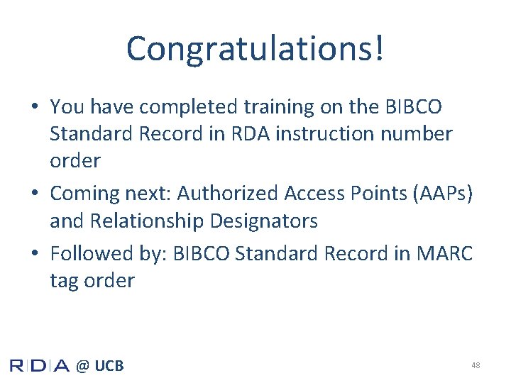 Congratulations! • You have completed training on the BIBCO Standard Record in RDA instruction
