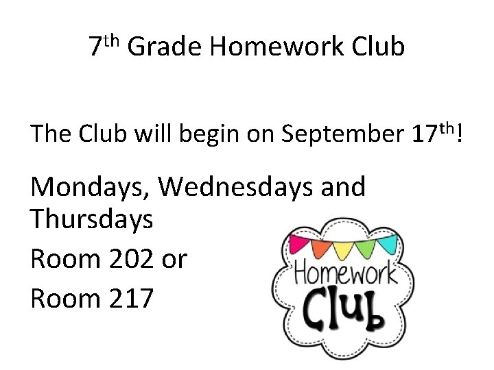 7 th Grade Homework Club The Club will begin on September 17 th! Mondays,