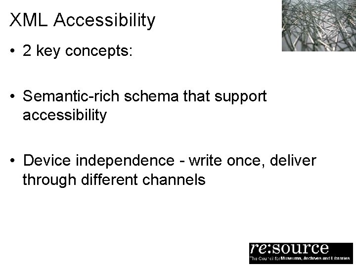 XML Accessibility • 2 key concepts: • Semantic-rich schema that support accessibility • Device