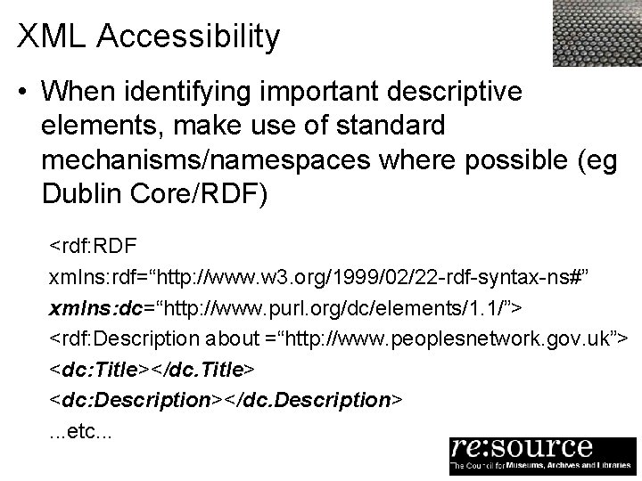 XML Accessibility • When identifying important descriptive elements, make use of standard mechanisms/namespaces where