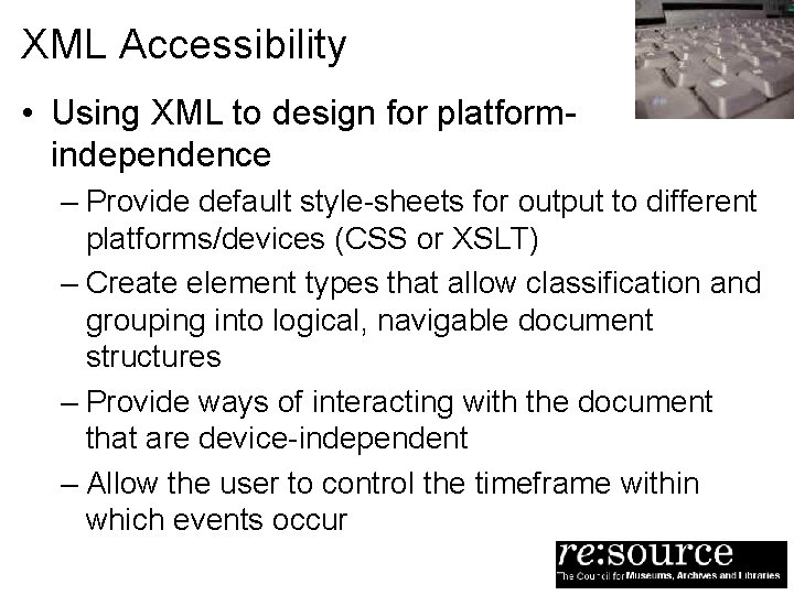 XML Accessibility • Using XML to design for platformindependence – Provide default style-sheets for