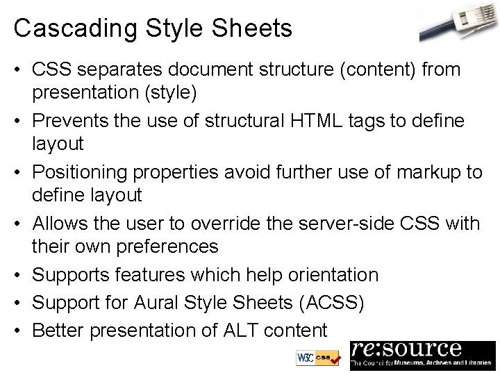 Cascading Style Sheets • CSS separates document structure (content) from presentation (style) • Prevents