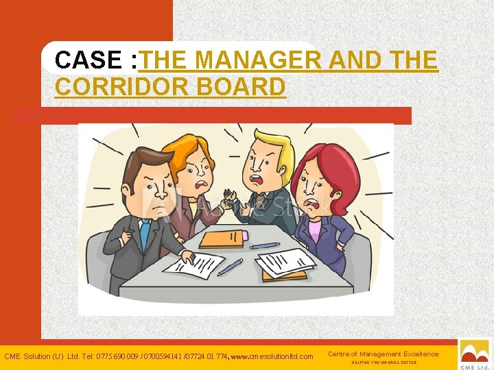 CASE : THE MANAGER AND THE CORRIDOR BOARD CME Solution (U) Ltd. Tel: 0775