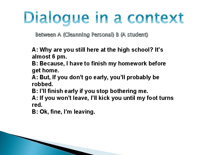 Between A (Cleanning Personal) B (A student) A: Why are you still here at