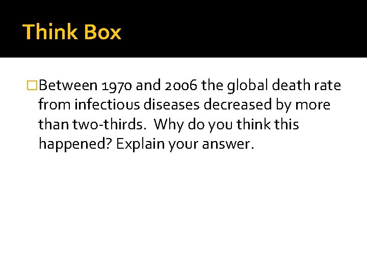 Think Box �Between 1970 and 2006 the global death rate from infectious diseases decreased