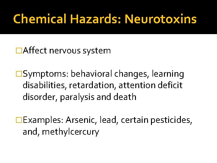 Chemical Hazards: Neurotoxins �Affect nervous system �Symptoms: behavioral changes, learning disabilities, retardation, attention deficit