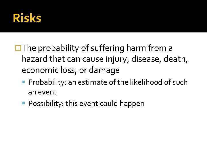 Risks �The probability of suffering harm from a hazard that can cause injury, disease,