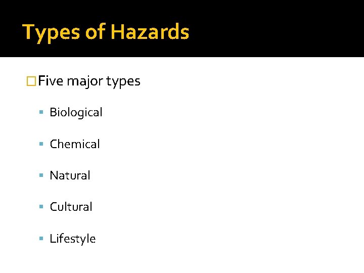Types of Hazards �Five major types Biological Chemical Natural Cultural Lifestyle 