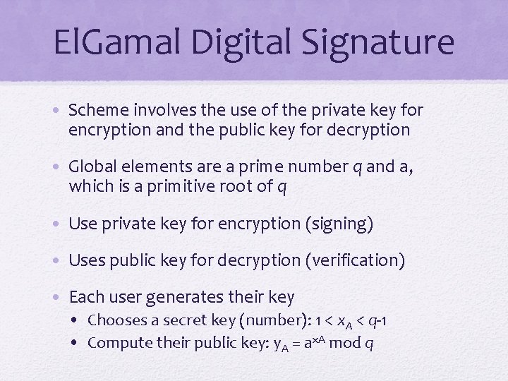 El. Gamal Digital Signature • Scheme involves the use of the private key for