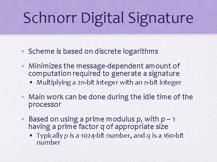 Schnorr Digital Signature • Scheme is based on discrete logarithms • Minimizes the message-dependent