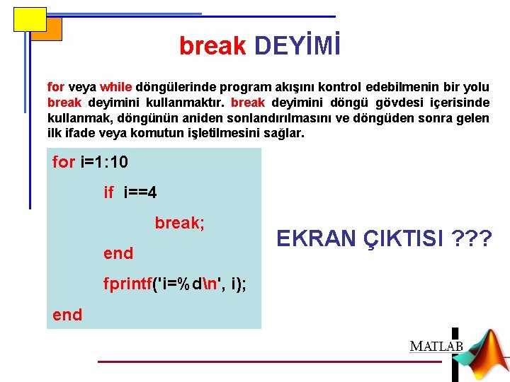 break DEYİMİ for veya while döngülerinde program akışını kontrol edebilmenin bir yolu break deyimini