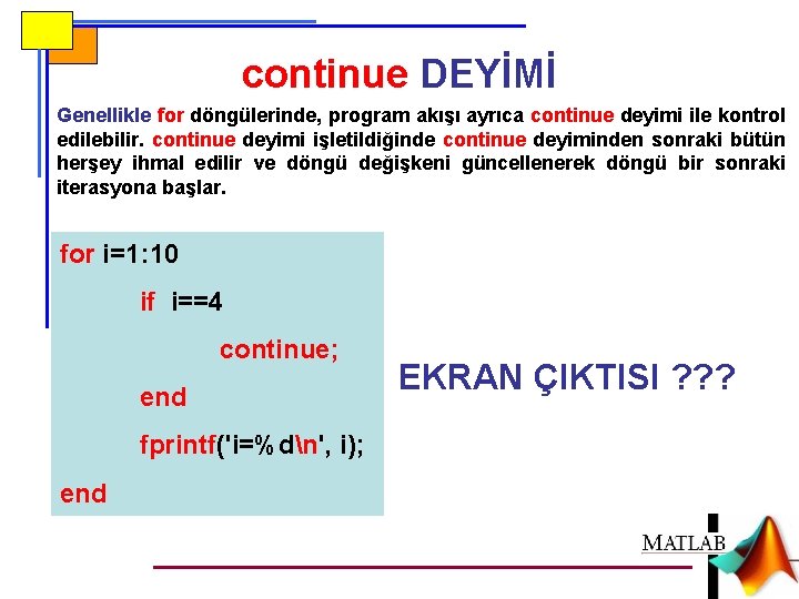 continue DEYİMİ Genellikle for döngülerinde, program akışı ayrıca continue deyimi ile kontrol edilebilir. continue