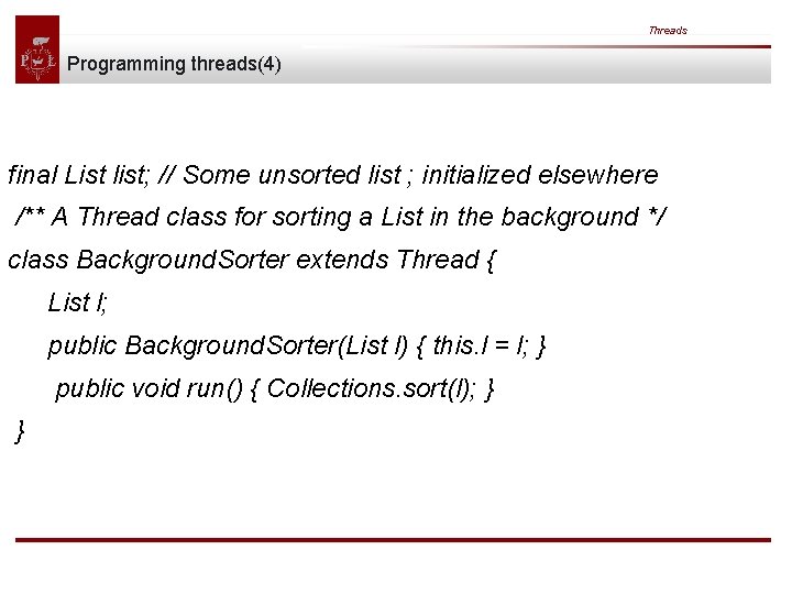 Threads Programming threads(4) final List list; // Some unsorted list ; initialized elsewhere /**