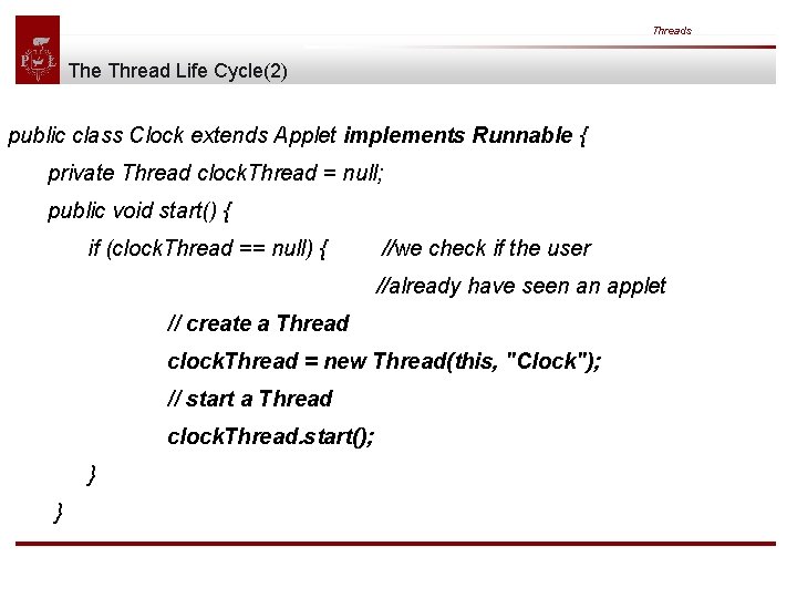 Threads The Thread Life Cycle(2) public class Clock extends Applet implements Runnable { private