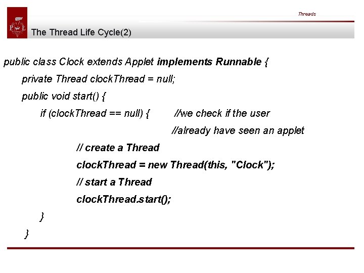 Threads The Thread Life Cycle(2) public class Clock extends Applet implements Runnable { private Threads The Thread Life Cycle(2) public class Clock extends Applet implements Runnable { private