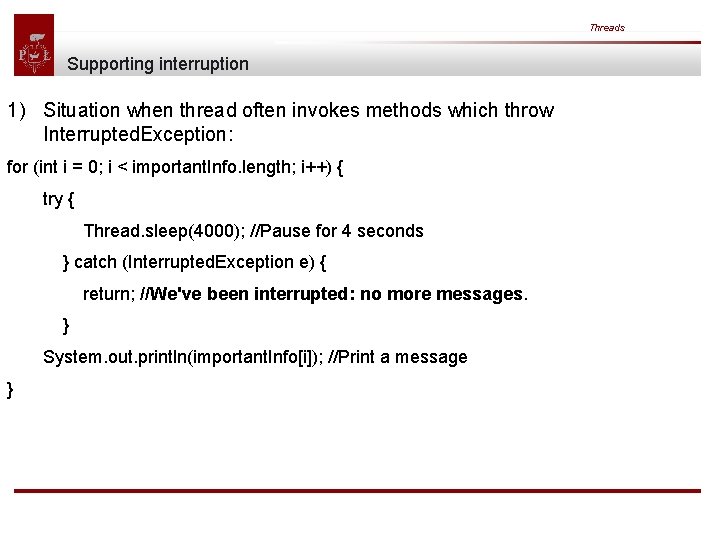 Threads Supporting interruption 1) Situation when thread often invokes methods which throw Interrupted. Exception: