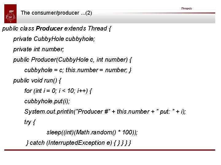 The consumer/producer. . . (2) Threads public class Producer extends Thread { private Cubby.