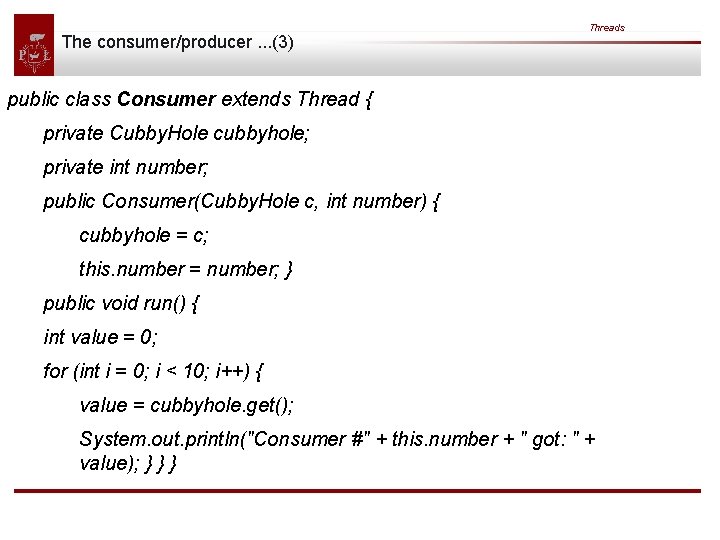 The consumer/producer. . . (3) Threads public class Consumer extends Thread { private Cubby.